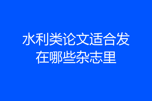 水利类论文适合发在哪些杂志里