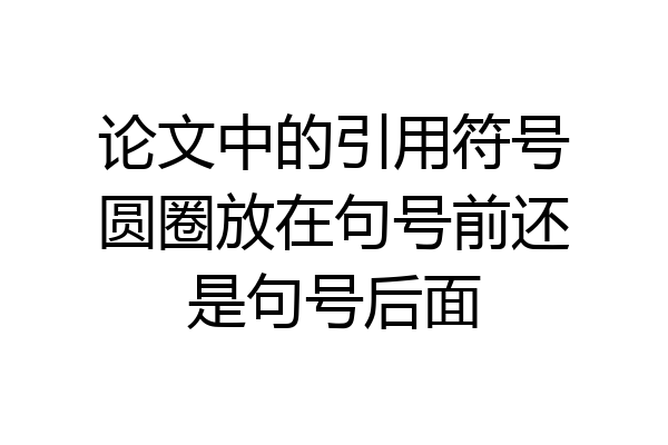 论文中的引用符号圆圈放在句号前还是句号后面