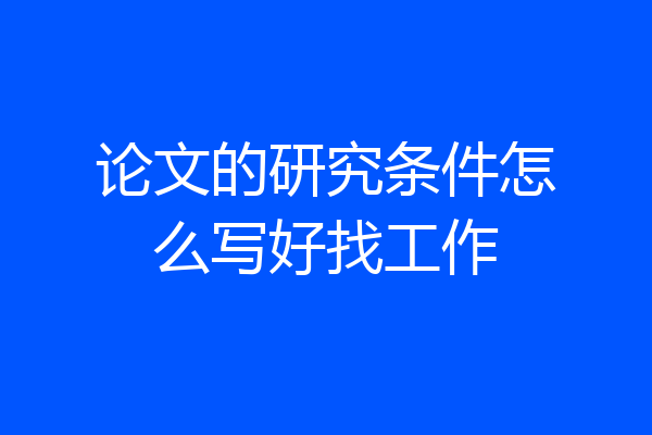 论文的研究条件怎么写好找工作