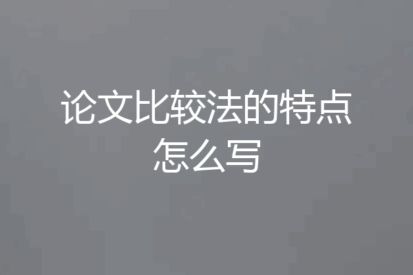 论文比较法的特点怎么写