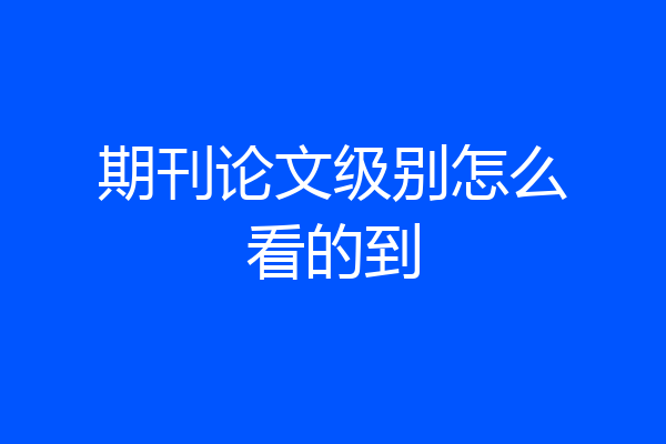 期刊论文级别怎么看的到