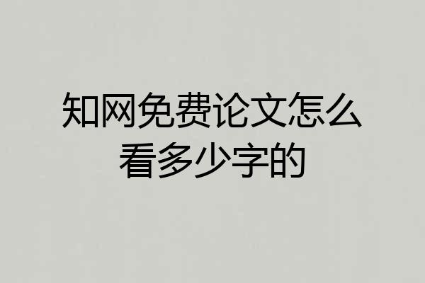 知网免费论文怎么看多少字的