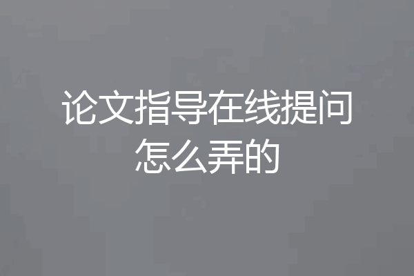 论文指导在线提问怎么弄的