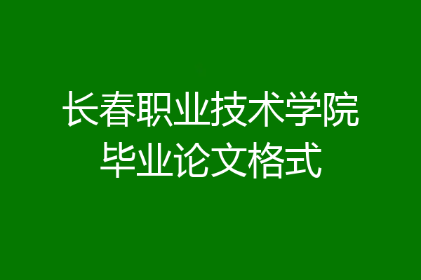 长春职业技术学院毕业论文格式