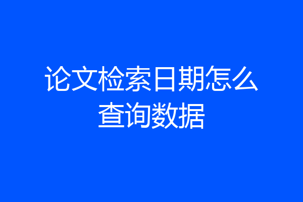 论文检索日期怎么查询数据