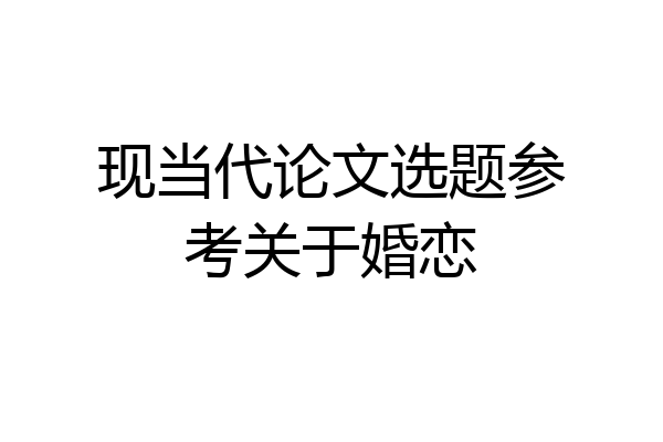 现当代论文选题参考关于婚恋