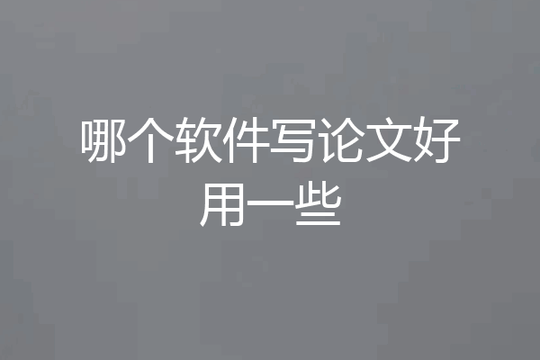 哪个软件写论文好用一些