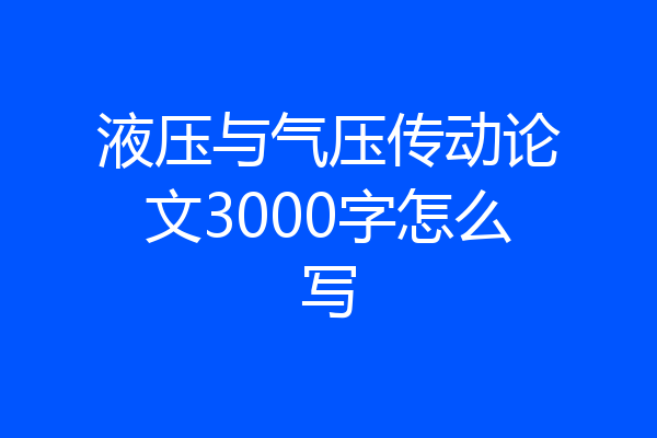 液压与气压传动论文3000字怎么写
