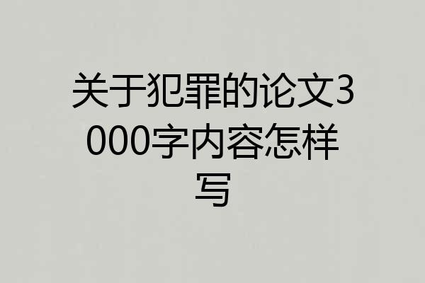 关于犯罪的论文3000字内容怎样写