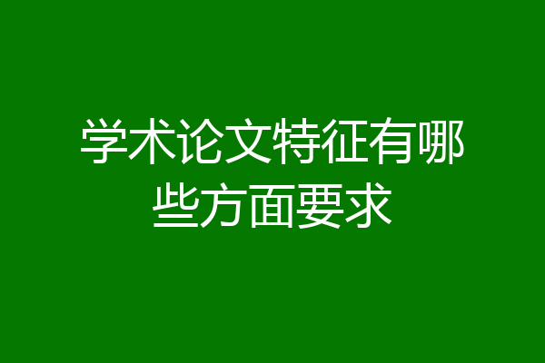 学术论文特征有哪些方面要求