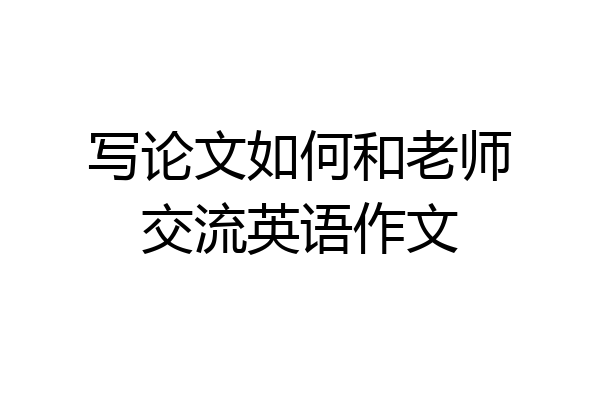 写论文如何和老师交流英语作文