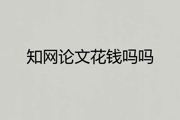 知网论文花钱吗吗