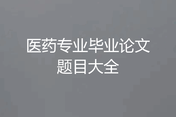 医药专业毕业论文题目大全