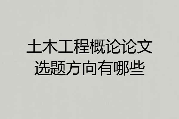 土木工程概论论文选题方向有哪些