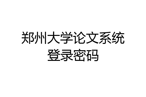 郑州大学论文系统登录密码