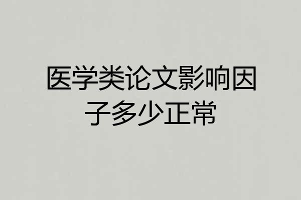 医学类论文影响因子多少正常