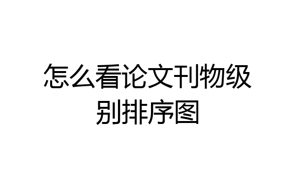 怎么看论文刊物级别排序图