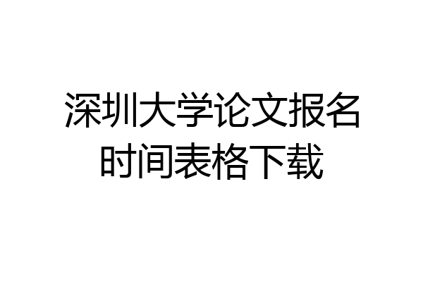 深圳大学论文报名时间表格下载
