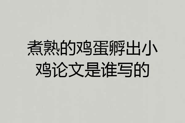 煮熟的鸡蛋孵出小鸡论文是谁写的