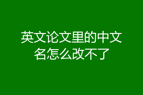 英文论文里的中文名怎么改不了