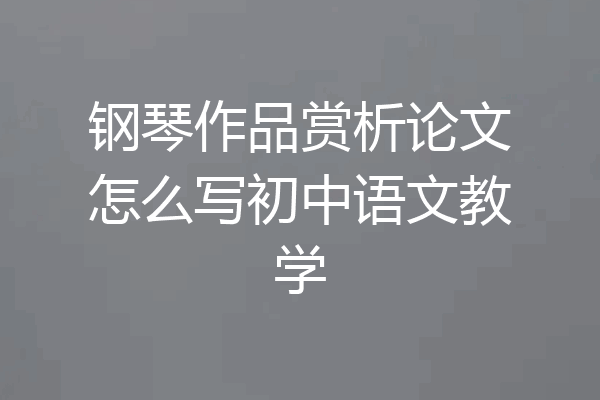 钢琴作品赏析论文怎么写初中语文教学