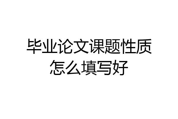 毕业论文课题性质怎么填写好