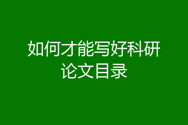 如何才能写好科研论文目录
