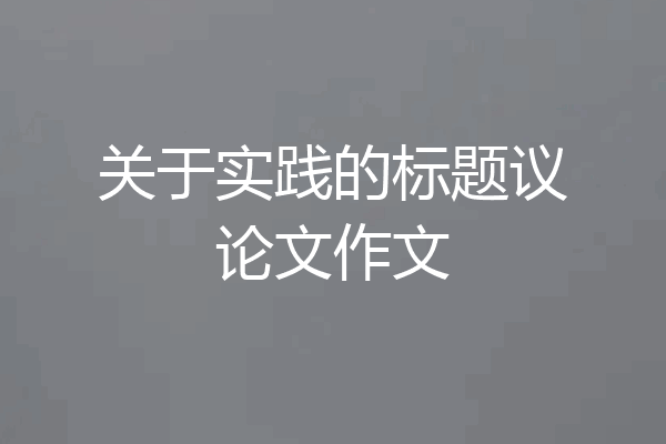 关于实践的标题议论文作文