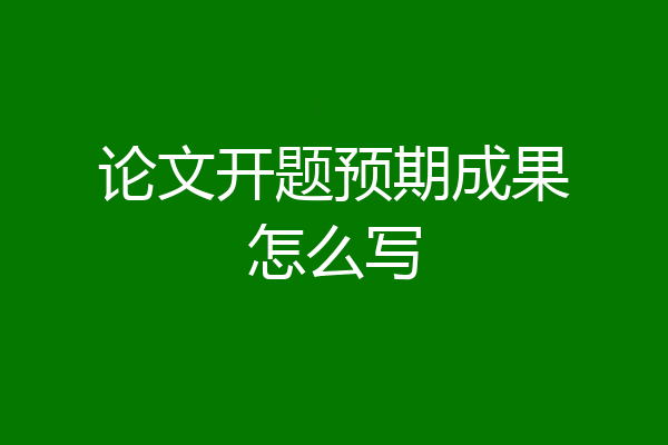 论文开题预期成果怎么写