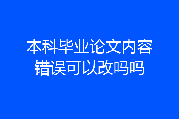 本科毕业论文内容错误可以改吗吗