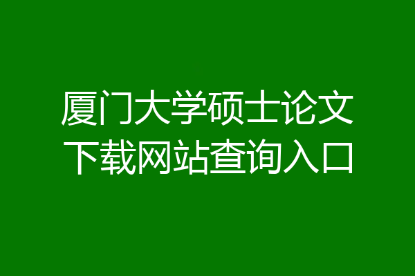 厦门大学硕士论文下载网站查询入口