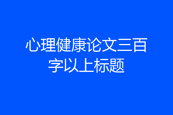 心理健康论文三百字以上标题