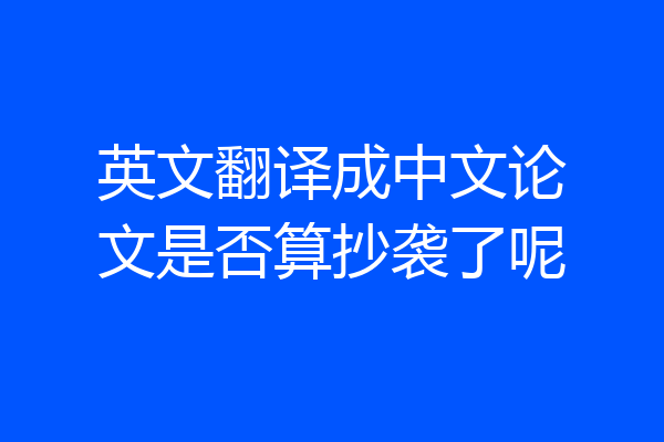 英文翻译成中文论文是否算抄袭了呢