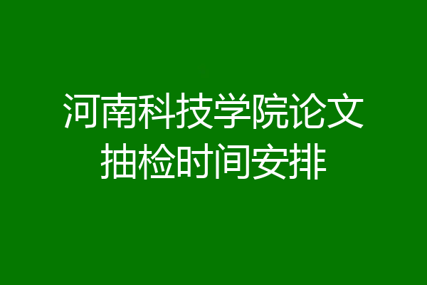 河南科技学院论文抽检时间安排
