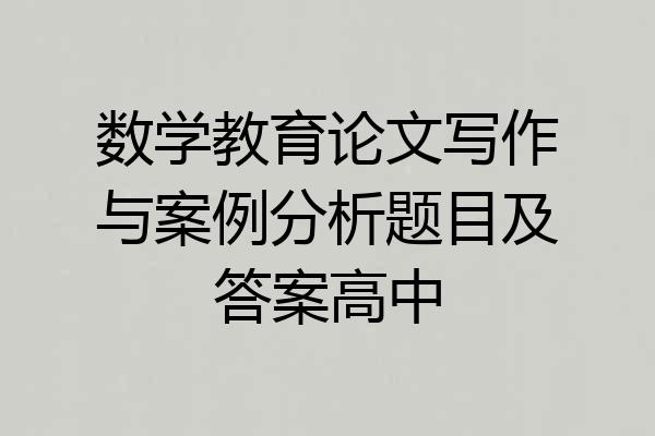 数学教育论文写作与案例分析题目及答案高中