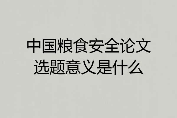 中国粮食安全论文选题意义是什么