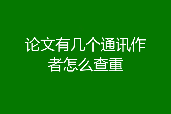 论文有几个通讯作者怎么查重