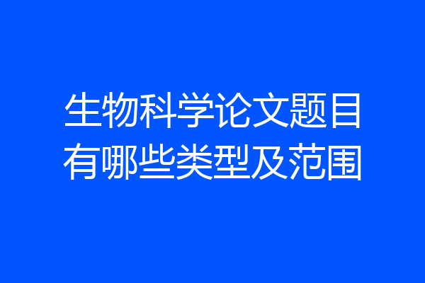 生物科学论文题目有哪些类型及范围