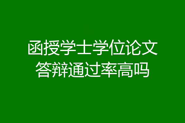函授学士学位论文答辩通过率高吗