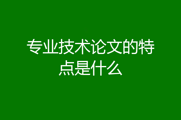 专业技术论文的特点是什么