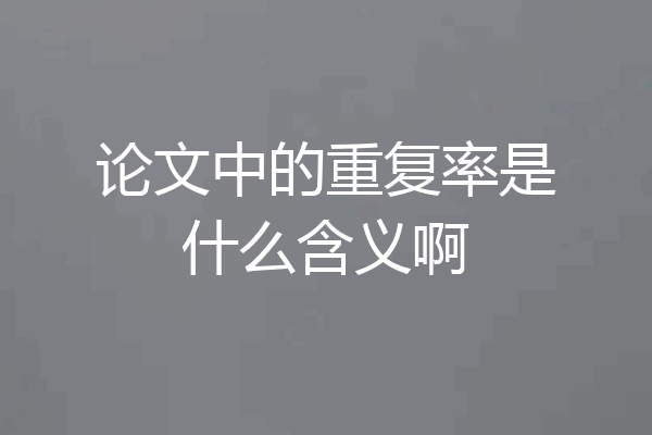 论文中的重复率是什么含义啊