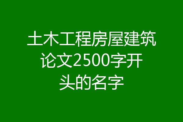 土木工程房屋建筑论文2500字开头的名字