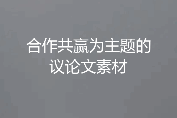 合作共赢为主题的议论文素材