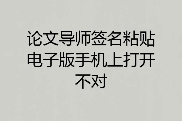 论文导师签名粘贴电子版手机上打开不对