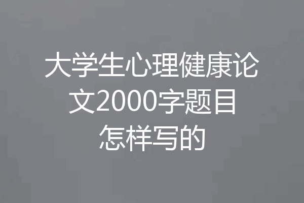 大学生心理健康论文2000字题目怎样写的