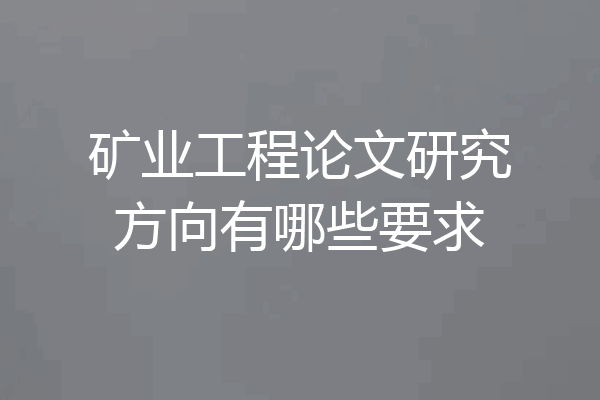 矿业工程论文研究方向有哪些要求