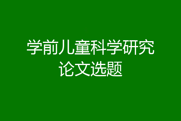 学前儿童科学研究论文选题