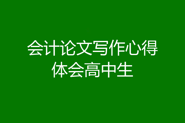 会计论文写作心得体会高中生