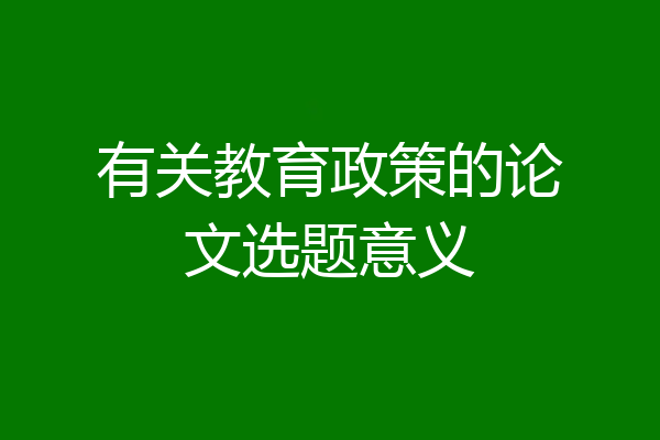 有关教育政策的论文选题意义