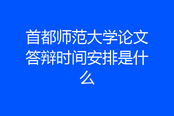 首都师范大学论文答辩时间安排是什么